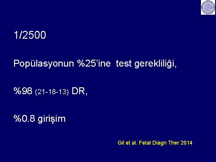 1/2500 Popülasyonun %25’ine test gerekliliği, %98 (21 -18 -13) DR, %0. 8 girişim Gil