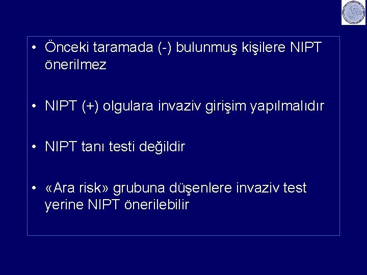  • Önceki taramada (-) bulunmuş kişilere NIPT önerilmez • NIPT (+) olgulara invaziv