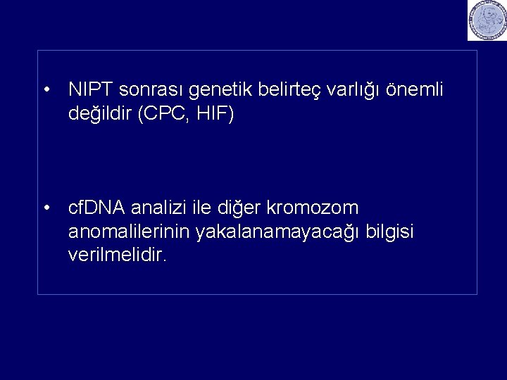  • NIPT sonrası genetik belirteç varlığı önemli değildir (CPC, HIF) • cf. DNA