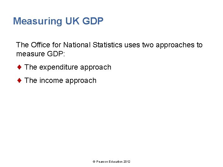 Measuring UK GDP The Office for National Statistics uses two approaches to measure GDP:
