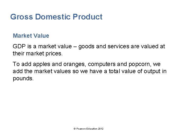 Gross Domestic Product Market Value GDP is a market value – goods and services