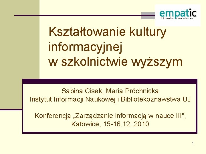 Kształtowanie kultury informacyjnej w szkolnictwie wyższym Sabina Cisek, Maria Próchnicka Instytut Informacji Naukowej i