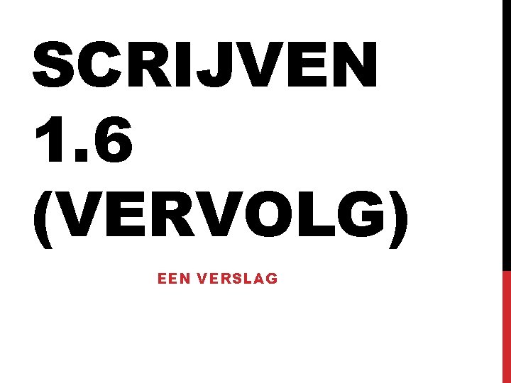 SCRIJVEN 1. 6 (VERVOLG) EEN VERSLAG 