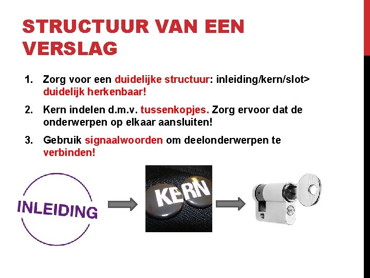 STRUCTUUR VAN EEN VERSLAG 1. Zorg voor een duidelijke structuur: inleiding/kern/slot> duidelijk herkenbaar! 2.