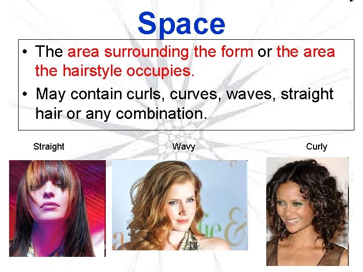 Space • The area surrounding the form or the area the hairstyle occupies. •
