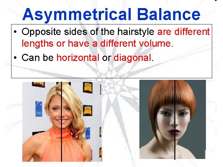 Asymmetrical Balance • Opposite sides of the hairstyle are different lengths or have a
