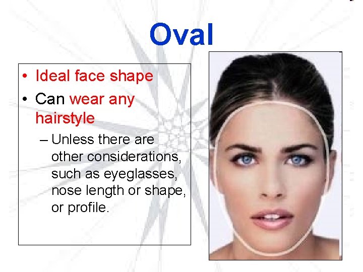 Oval • Ideal face shape • Can wear any hairstyle – Unless there are