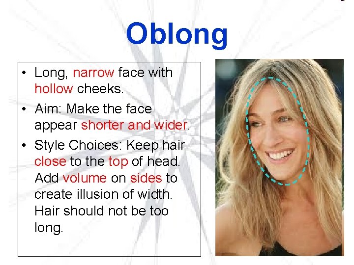 Oblong • Long, narrow face with hollow cheeks. • Aim: Make the face appear