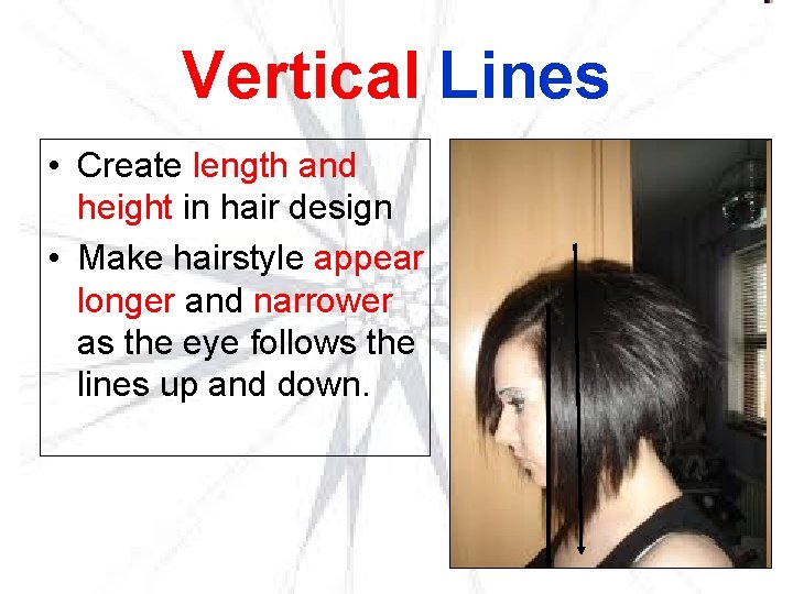 Vertical Lines • Create length and height in hair design • Make hairstyle appear