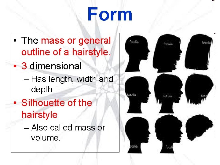 Form • The mass or general outline of a hairstyle. • 3 dimensional –