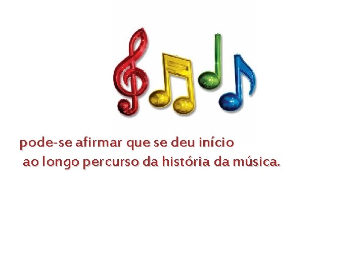 pode-se afirmar que se deu início ao longo percurso da história da música. 