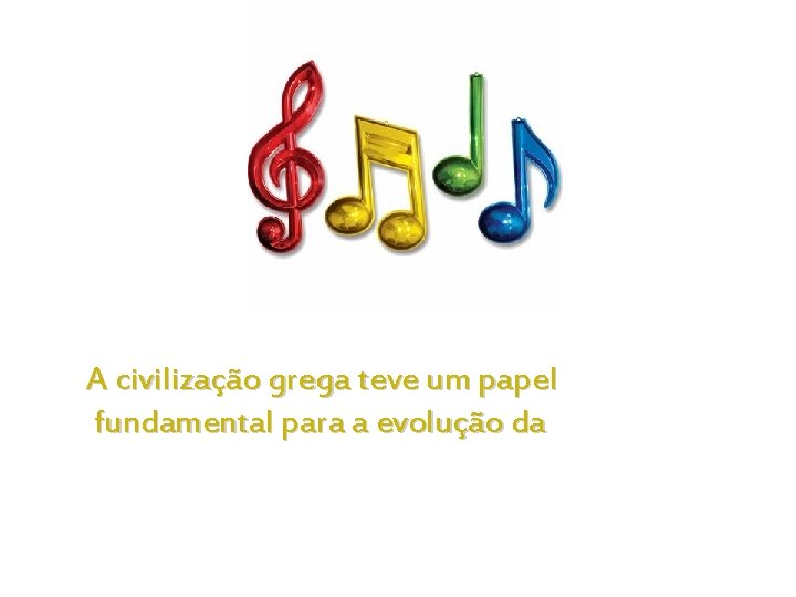 A civilização grega teve um papel fundamental para a evolução da 