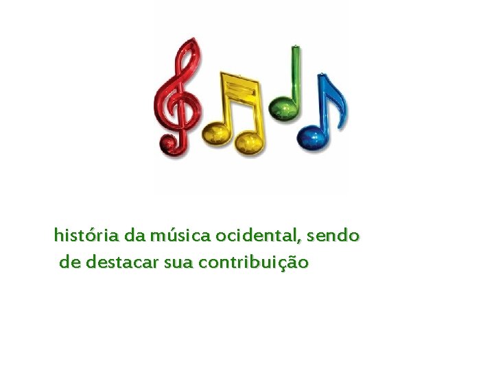 história da música ocidental, sendo de destacar sua contribuição 