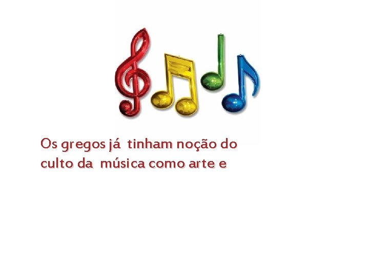 Os gregos já tinham noção do culto da música como arte e 