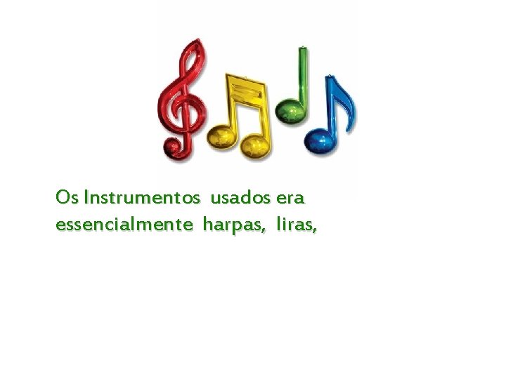 Os Instrumentos usados era essencialmente harpas, liras, 