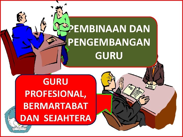 PEMBINAAN DAN PENGEMBANGAN GURU PROFESIONAL, BERMARTABAT DAN SEJAHTERA 