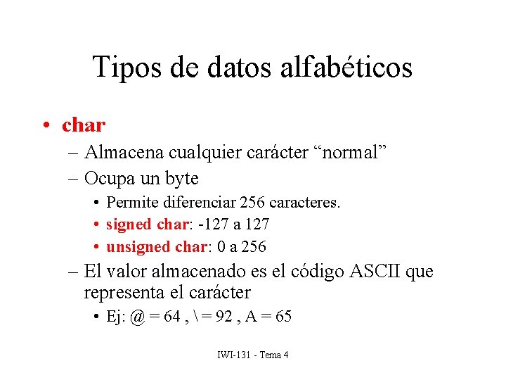 Tipos de datos alfabéticos • char – Almacena cualquier carácter “normal” – Ocupa un