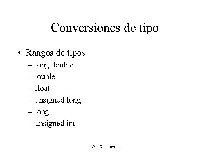 Conversiones de tipo • Rangos de tipos – long double – louble – float