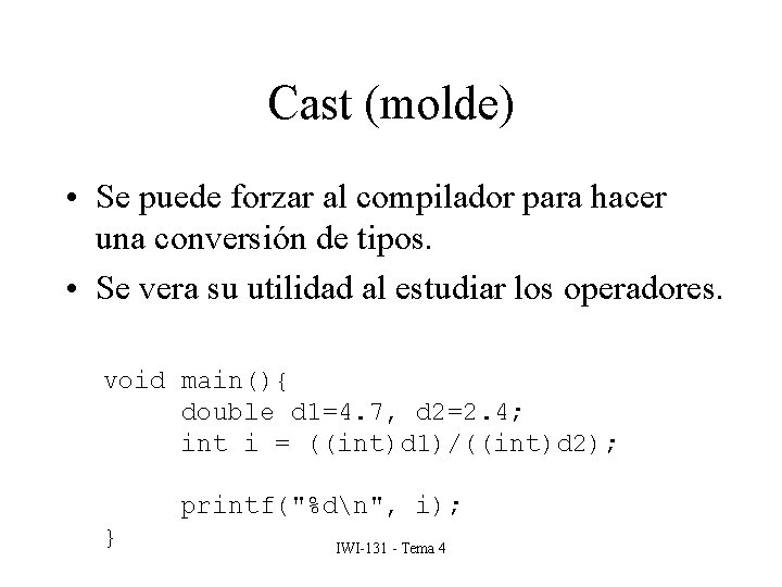 Cast (molde) • Se puede forzar al compilador para hacer una conversión de tipos.