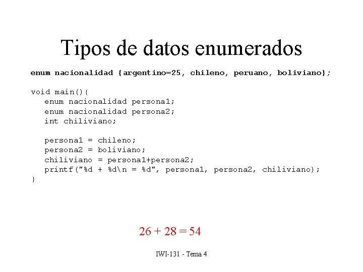 Tipos de datos enumerados enum nacionalidad {argentino=25, chileno, peruano, boliviano}; void main(){ enum nacionalidad