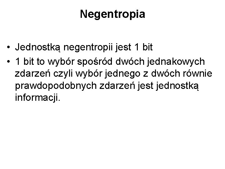 Negentropia • Jednostką negentropii jest 1 bit • 1 bit to wybór spośród dwóch