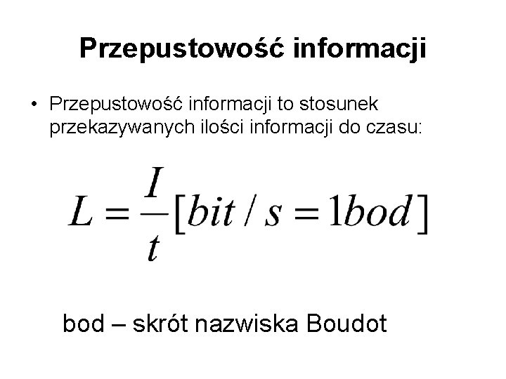 Przepustowość informacji • Przepustowość informacji to stosunek przekazywanych ilości informacji do czasu: bod –