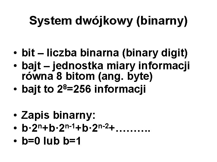 System dwójkowy (binarny) • bit – liczba binarna (binary digit) • bajt – jednostka