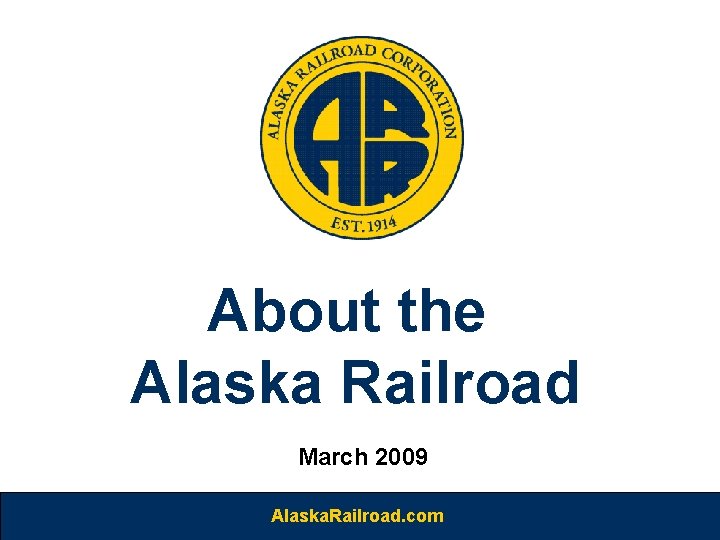 About the Alaska Railroad March 2009 Alaska. Railroad. com 