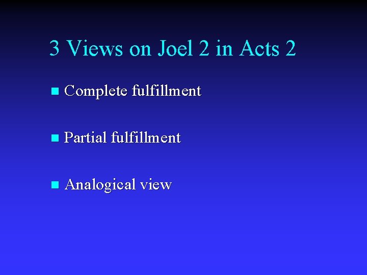 3 Views on Joel 2 in Acts 2 n Complete fulfillment n Partial fulfillment