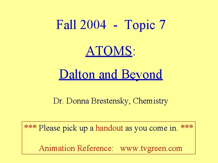 Fall 2004 - Topic 7 ATOMS: Dalton and Beyond Dr. Donna Brestensky, Chemistry ***