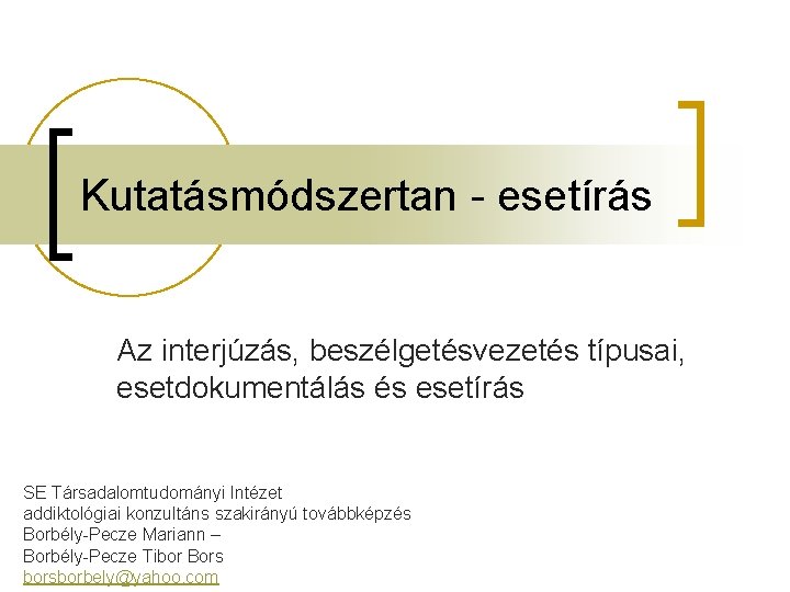 Kutatásmódszertan - esetírás Az interjúzás, beszélgetésvezetés típusai, esetdokumentálás és esetírás SE Társadalomtudományi Intézet addiktológiai