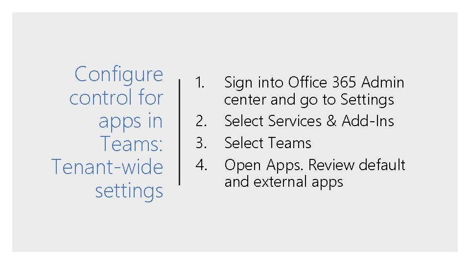 Configure control for apps in Teams: Tenant-wide settings 1. 2. 3. 4. Sign into