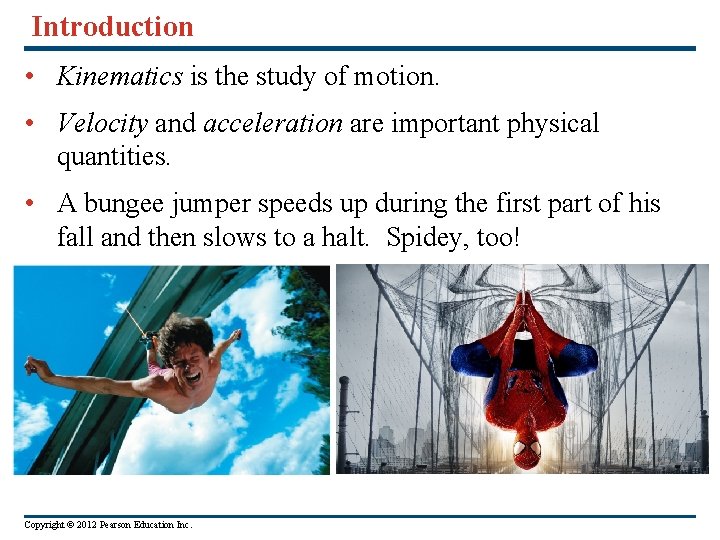 Introduction • Kinematics is the study of motion. • Velocity and acceleration are important