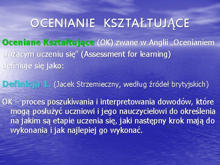 OCENIANIE KSZTAŁTUJĄCE Oceniane Kształtujące (OK) zwane w Anglii „Ocenianiem służącym uczeniu się” (Assessment for