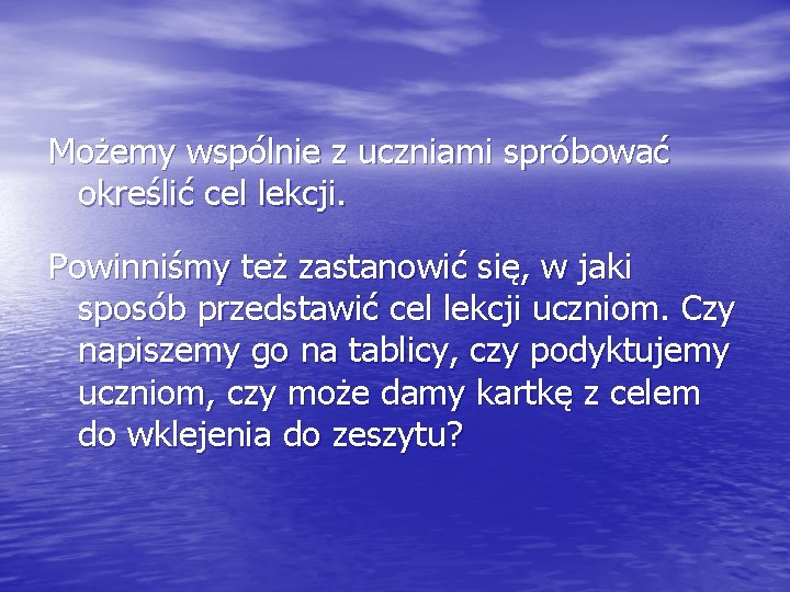 Możemy wspólnie z uczniami spróbować określić cel lekcji. Powinniśmy też zastanowić się, w jaki