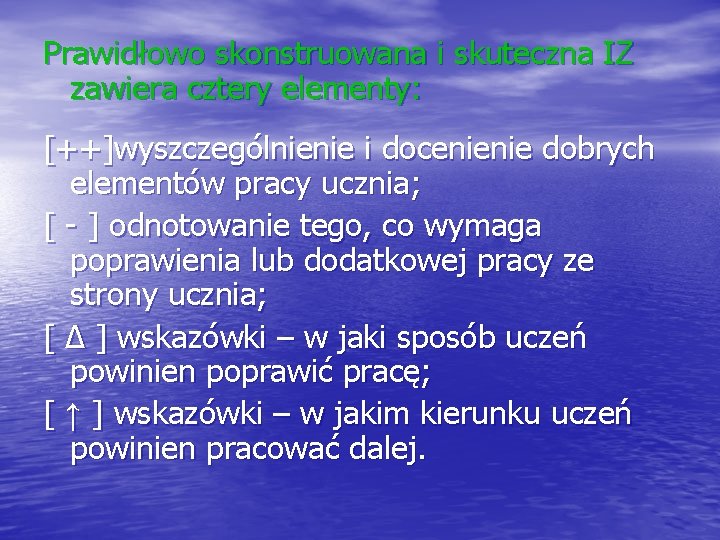 Prawidłowo skonstruowana i skuteczna IZ zawiera cztery elementy: [++]wyszczególnienie i docenienie dobrych elementów pracy