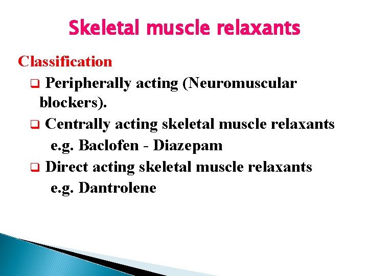 Skeletal muscle relaxants Classification q Peripherally acting (Neuromuscular blockers). q Centrally acting skeletal muscle