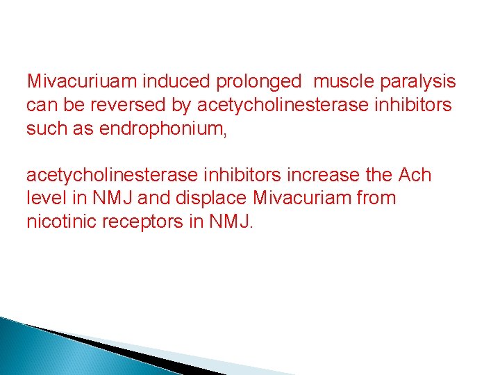 Mivacuriuam induced prolonged muscle paralysis can be reversed by acetycholinesterase inhibitors such as endrophonium,
