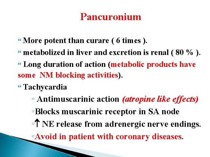 Pancuronium More potent than curare ( 6 times ). metabolized in liver and excretion