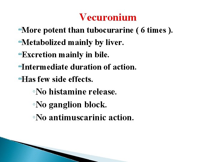 Vecuronium More potent than tubocurarine ( 6 times ). Metabolized mainly by liver. Excretion