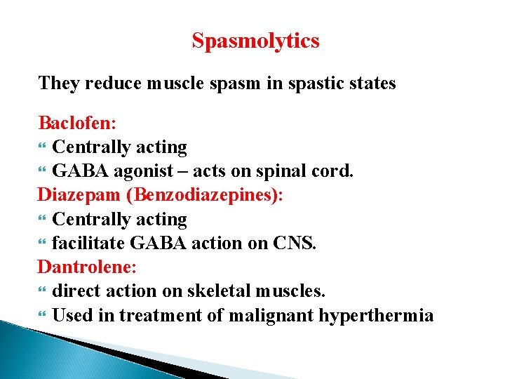 Spasmolytics They reduce muscle spasm in spastic states Baclofen: Centrally acting GABA agonist –