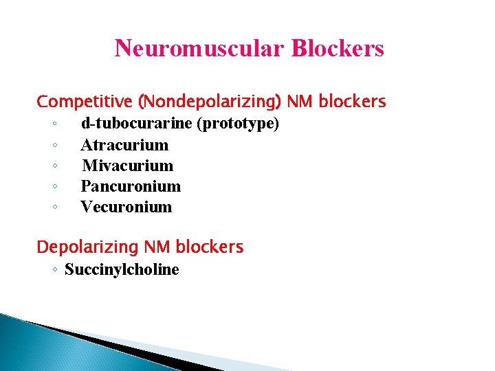 Neuromuscular Blockers Competitive (Nondepolarizing) NM blockers ◦ d-tubocurarine (prototype) ◦ Atracurium ◦ Mivacurium ◦