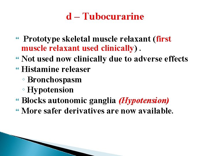 d – Tubocurarine Prototype skeletal muscle relaxant (first muscle relaxant used clinically). Not used