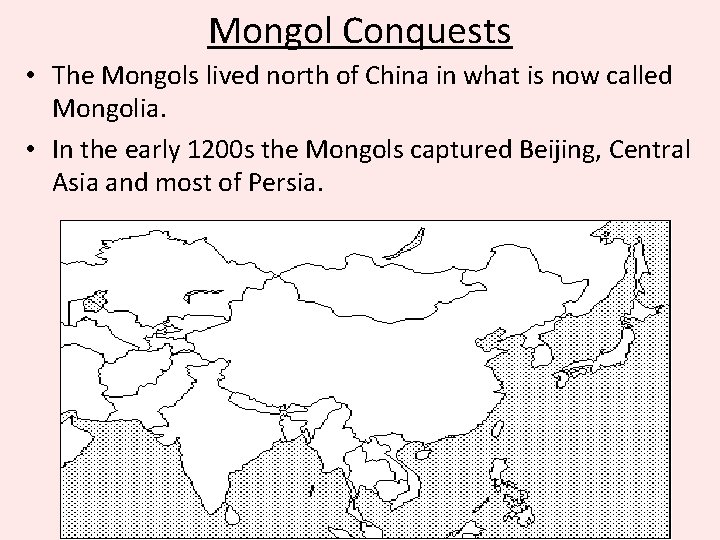 Mongol Conquests • The Mongols lived north of China in what is now called