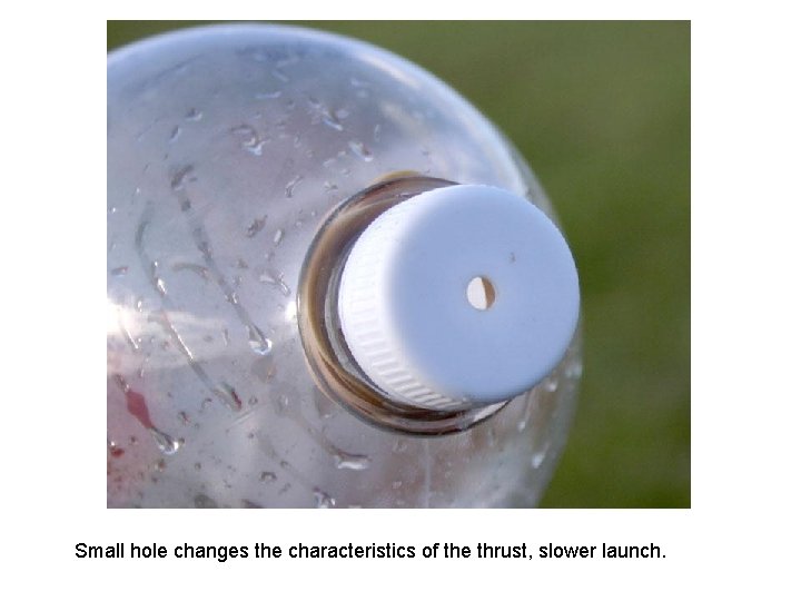 Small hole changes the characteristics of the thrust, slower launch. 