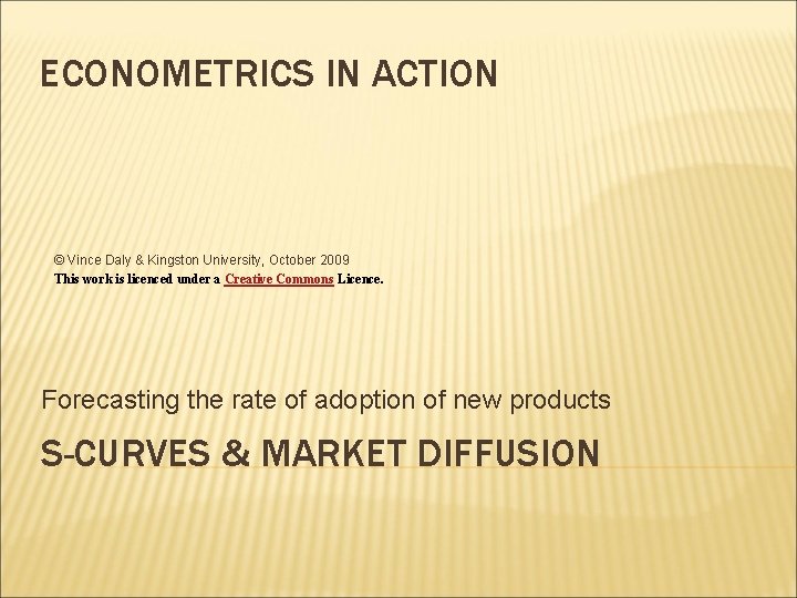 ECONOMETRICS IN ACTION © Vince Daly & Kingston University, October 2009 This work is