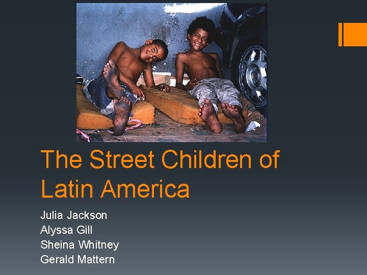 The Street Children of Latin America Julia Jackson Alyssa Gill Sheina Whitney Gerald Mattern