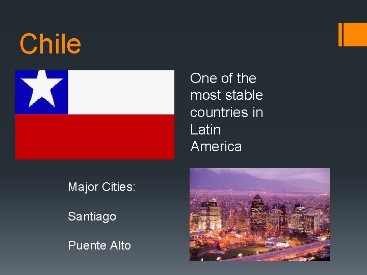 Chile One of the most stable countries in Latin America Major Cities: Santiago Puente