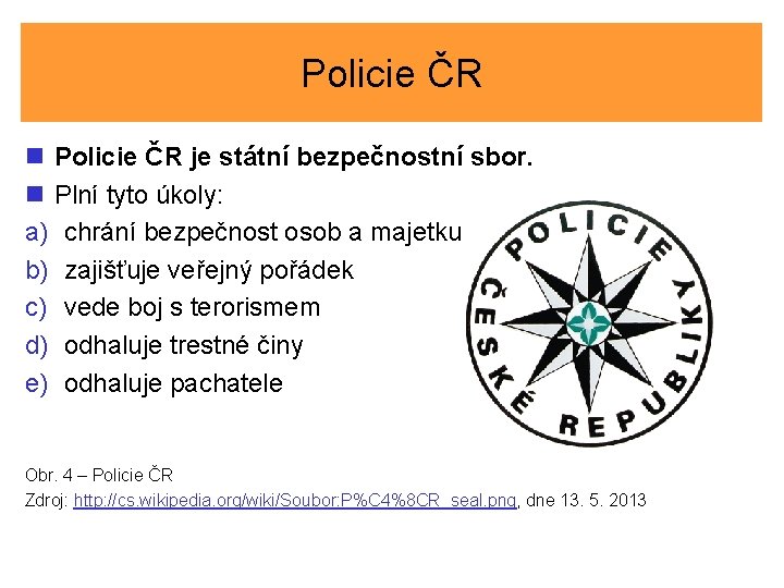 Policie ČR n Policie ČR je státní bezpečnostní sbor. n Plní tyto úkoly: a)