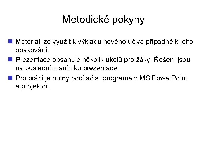 Metodické pokyny n Materiál lze využít k výkladu nového učiva případně k jeho opakování.